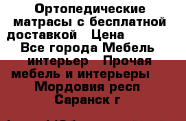 Ортопедические матрасы с бесплатной доставкой › Цена ­ 6 450 - Все города Мебель, интерьер » Прочая мебель и интерьеры   . Мордовия респ.,Саранск г.